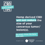 Hemp derived CBD will not reduce the size of your cancerous tumor/ lesion(s).